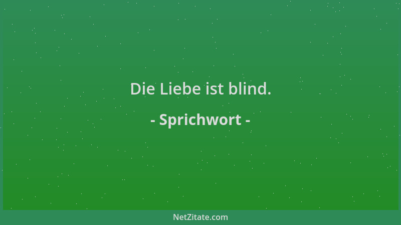 Sprichwort - Die Liebe ist blind....
