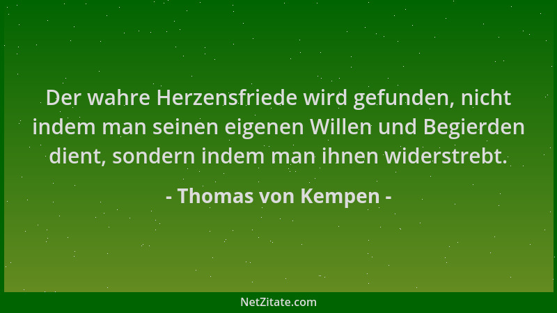 Thomas von Kempen - Der wahre Herzensfriede wird gefunden, nicht indem man seinen eigenen Willen und Begierden dient, sonde...