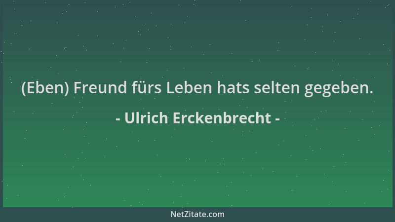 Ulrich Erckenbrecht - (Eben) Freund fürs Leben hats selten gegeben....