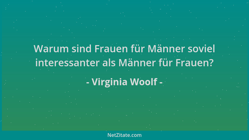 Virginia Woolf - Warum sind Frauen für Männer soviel interessanter als Männer für Frauen?...