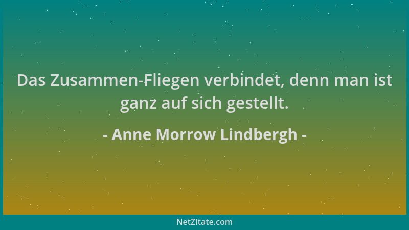Anne Morrow Lindbergh - Das Zusammen-Fliegen verbindet, denn man ist ganz auf sich gestellt....