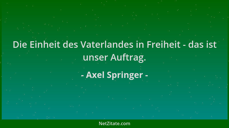 Axel Springer - Die Einheit des Vaterlandes in Freiheit - das ist unser Auftrag....