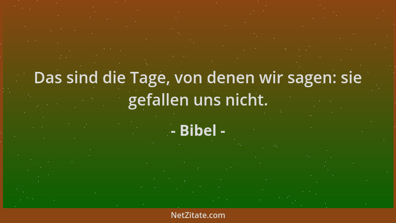 Bibel - Das sind die Tage, von denen wir sagen: sie gefallen uns nicht....