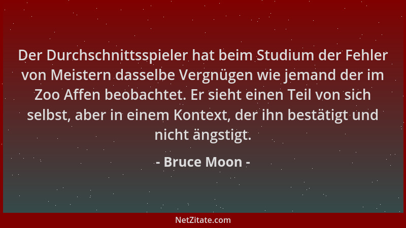 Bruce Moon - Der Durchschnittsspieler hat beim Studium der Fehler von Meistern dasselbe Vergnügen wie jemand der im Zoo Aff...