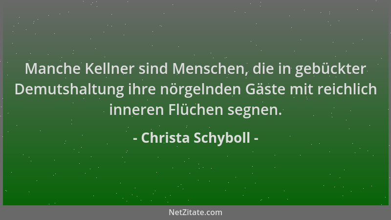 Christa Schyboll - Manche Kellner sind Menschen, die in gebückter Demutshaltung ihre nörgelnden Gäste mit reichlich inneren...