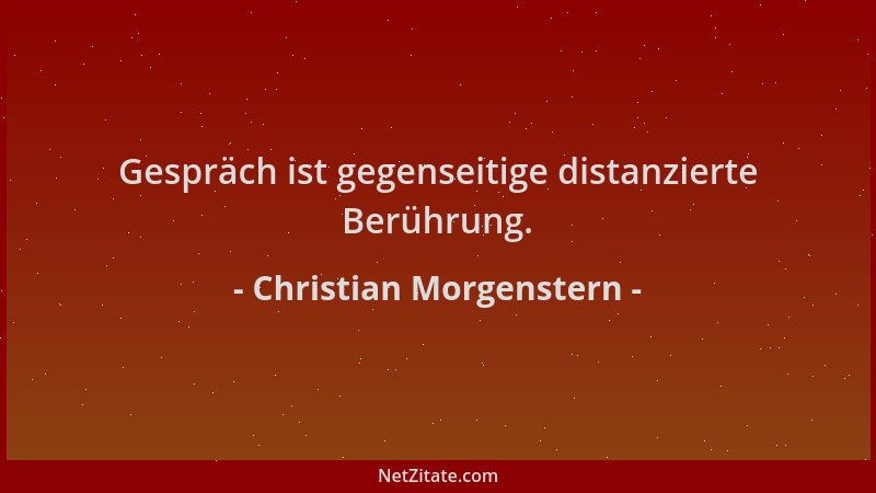 Christian Morgenstern - Gespräch ist gegenseitige distanzierte Berührung....