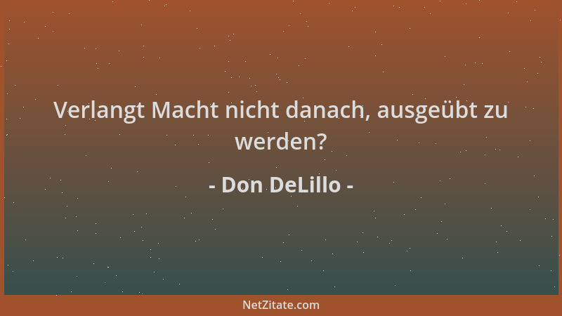 Don DeLillo - Verlangt Macht nicht danach, ausgeübt zu werden?...