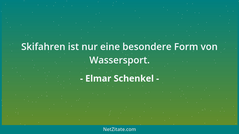 Elmar Schenkel - Skifahren ist nur eine besondere Form von Wassersport....