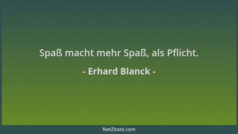 Erhard Blanck - Spaß macht mehr Spaß, als Pflicht....