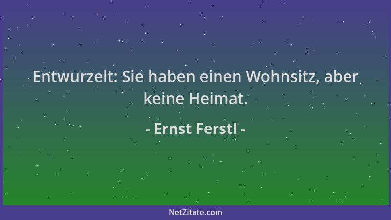 Ernst Ferstl - Entwurzelt: Sie haben einen Wohnsitz, aber keine Heimat....
