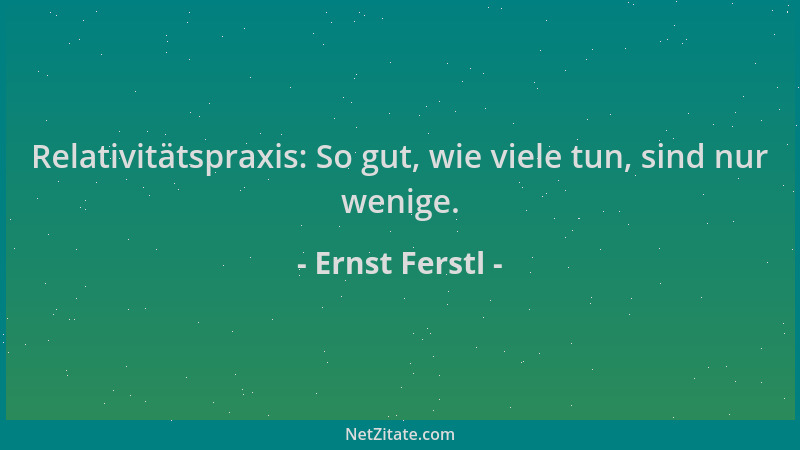 Ernst Ferstl - Relativitätspraxis: So gut, wie viele tun, sind nur wenige....