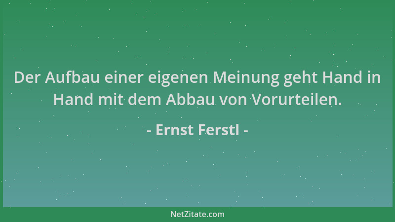 Ernst Ferstl - Der Aufbau einer eigenen Meinung geht Hand in Hand mit dem Abbau von Vorurteilen....