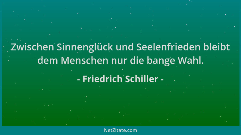 Friedrich Schiller - Zwischen Sinnenglück und Seelenfrieden bleibt dem Menschen nur die bange Wahl....