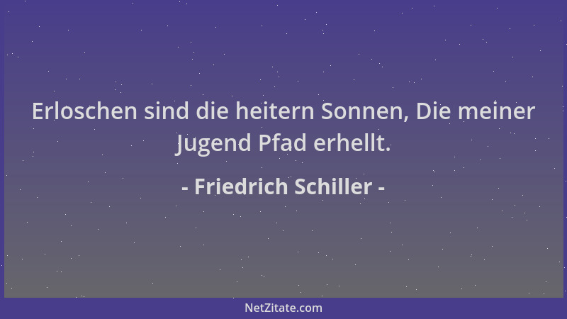 Friedrich Schiller - Erloschen sind die heitern Sonnen, Die meiner Jugend Pfad erhellt....