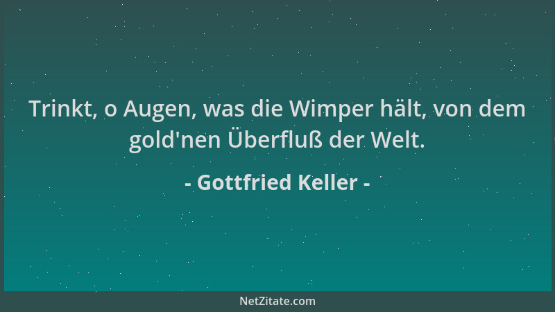 Gottfried Keller - Trinkt, o Augen, was die Wimper hält, von dem gold 'nen Überfluß der Welt....