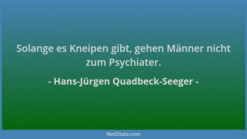 Hans-Jürgen Quadbeck-Seeger - Solange es Kneipen gibt, gehen Männer nicht zum Psychiater....