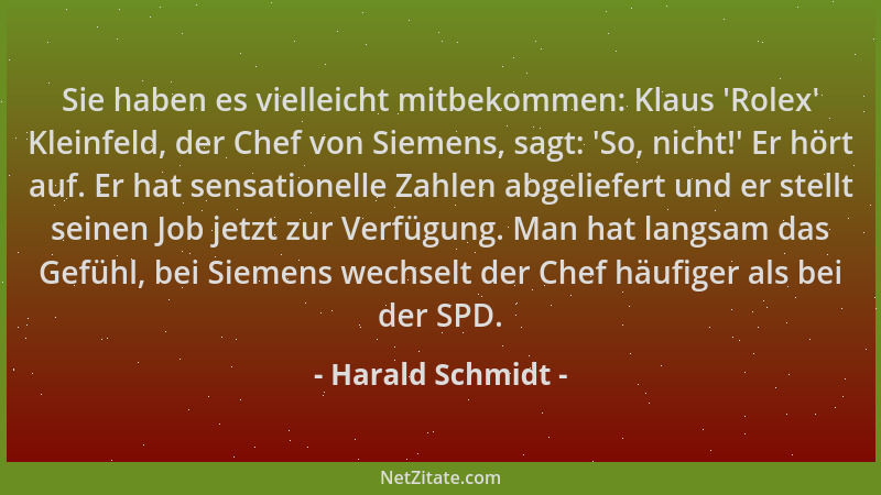 Harald Schmidt - Sie haben es vielleicht mitbekommen: Klaus  'Rolex ' Kleinfeld, der Chef von Siemens, sagt:  'So, nicht! ' Er...