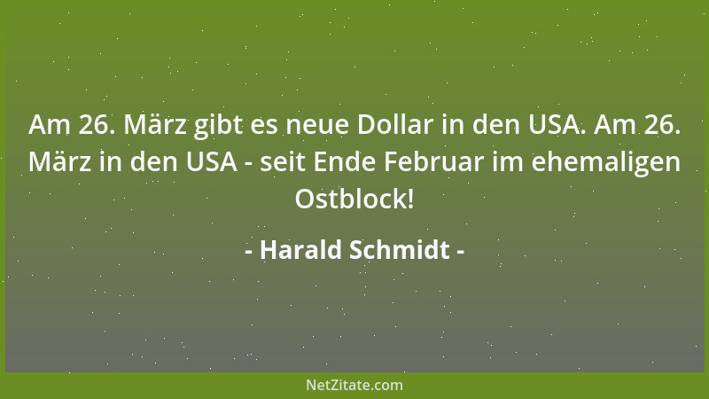 Harald Schmidt - Am 26. März gibt es neue Dollar in den USA. Am 26. März in den USA - seit Ende Februar im ehemaligen Ostbl...