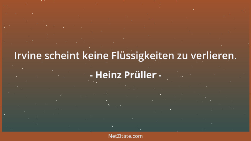 Heinz Prüller - Irvine scheint keine Flüssigkeiten zu verlieren....