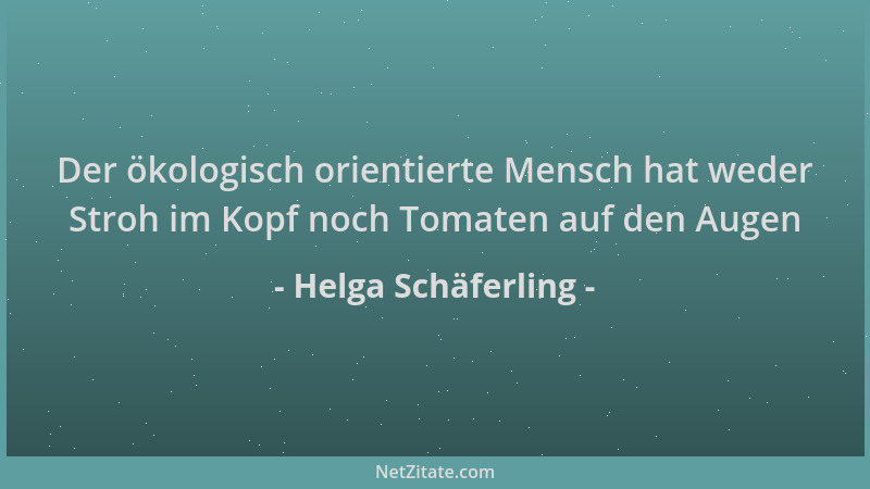 Helga Schäferling - Der ökologisch orientierte Mensch hat weder Stroh im Kopf noch Tomaten auf den Augen...