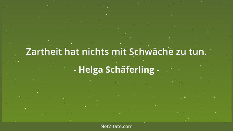Helga Schäferling - Zartheit hat nichts mit Schwäche zu tun....