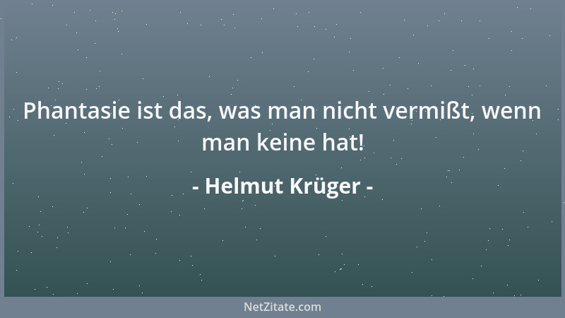 Helmut Krüger - Phantasie ist das, was man nicht vermißt, wenn man keine hat!...