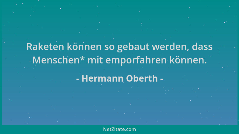 Hermann Oberth - Raketen können so gebaut werden, dass Menschen* mit emporfahren können....