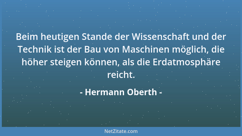 Hermann Oberth - Beim heutigen Stande der Wissenschaft und der Technik ist der Bau von Maschinen möglich, die höher steigen...