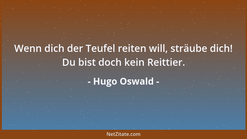 Hugo Oswald - Wenn dich der Teufel reiten will, sträube dich! Du bist doch kein Reittier....