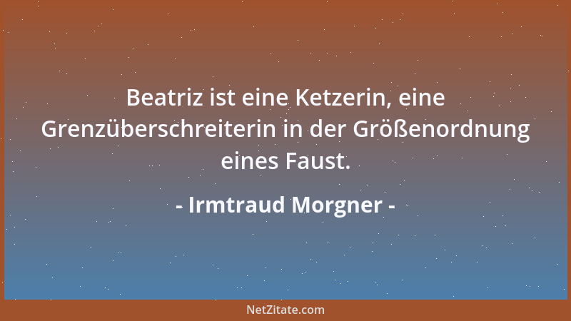 Irmtraud Morgner - Beatriz ist eine Ketzerin, eine Grenzüberschreiterin in der Größenordnung eines Faust....