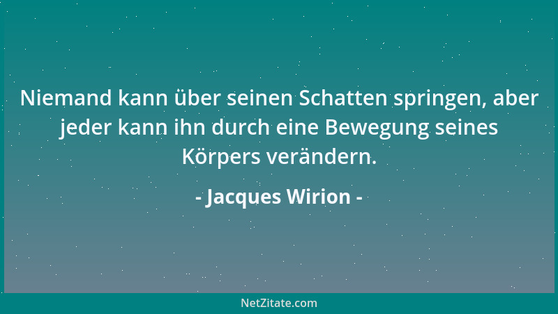 Jacques Wirion - Niemand kann über seinen Schatten springen, aber jeder kann ihn durch eine Bewegung seines Körpers verände...