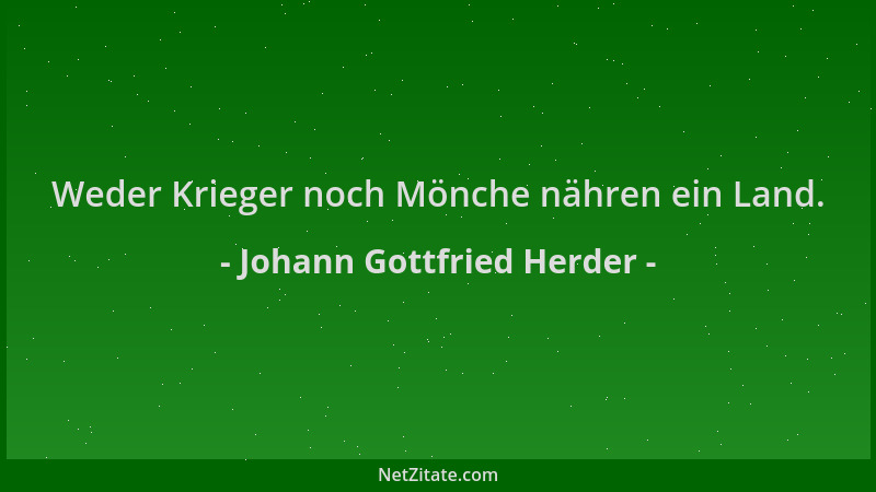 Johann Gottfried Herder - Weder Krieger noch Mönche nähren ein Land....