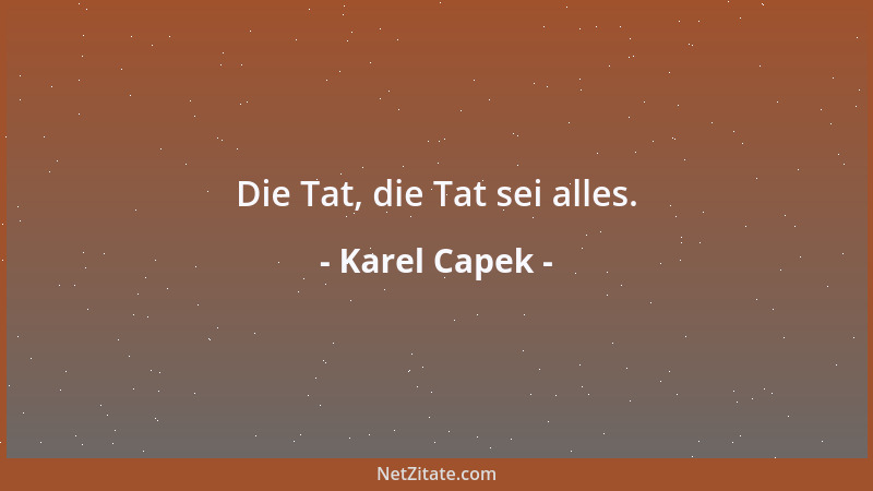 Karel Capek - Die Tat, die Tat sei alles....