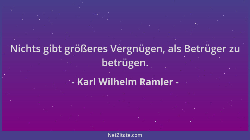 Karl Wilhelm Ramler - Nichts gibt größeres Vergnügen, als Betrüger zu betrügen....