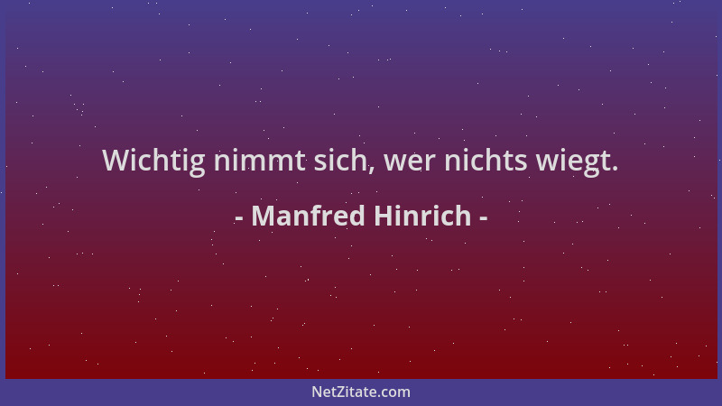 Manfred Hinrich - Wichtig nimmt sich, wer nichts wiegt....
