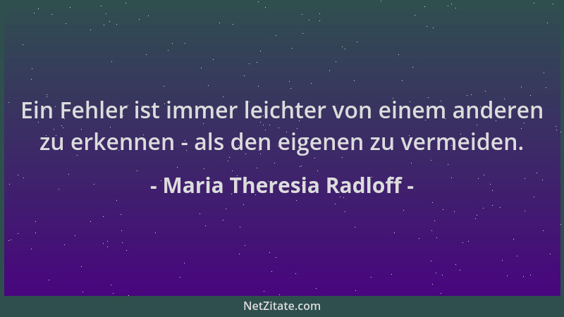 Maria Theresia Radloff - Ein Fehler ist immer leichter von einem anderen zu erkennen - als den eigenen zu vermeiden....