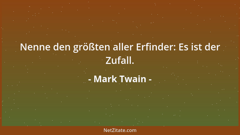 Mark Twain - Nenne den größten aller Erfinder: Es ist der Zufall....