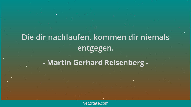 Martin Gerhard Reisenberg - Die dir nachlaufen, kommen dir niemals entgegen....