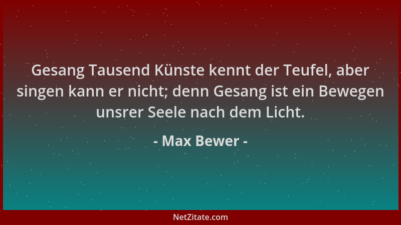 Max Bewer - Gesang Tausend Künste kennt der Teufel, aber singen kann er nicht; denn Gesang ist ein Bewegen unsrer Seele nac...