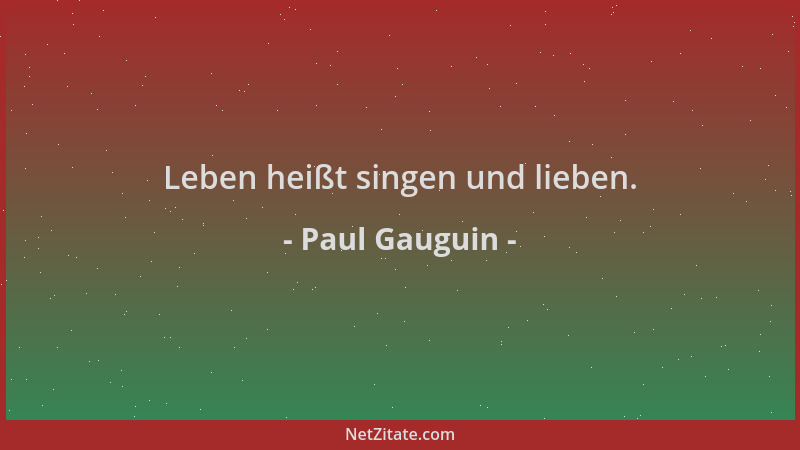 Paul Gauguin - Leben heißt singen und lieben....
