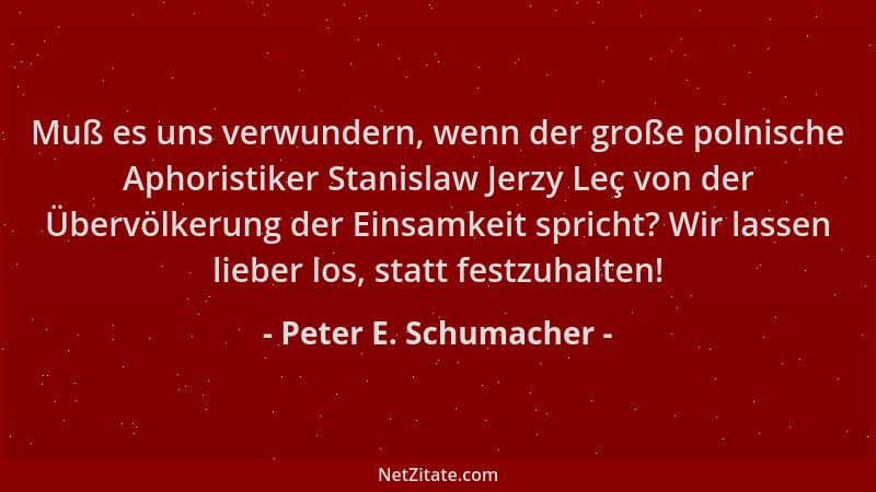 Peter E. Schumacher - Muß es uns verwundern, wenn der große polnische Aphoristiker Stanislaw Jerzy Leç von der Übervölkerun...
