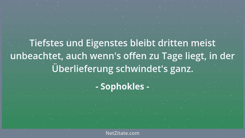 Sophokles - Tiefstes und Eigenstes bleibt dritten meist unbeachtet, auch wenn 's offen zu Tage liegt, in der Überlieferung s...