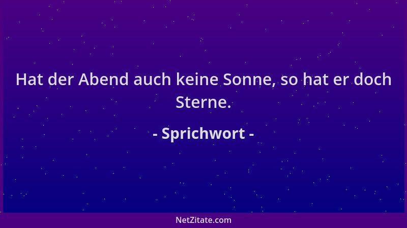 Sprichwort - Hat der Abend auch keine Sonne, so hat er doch Sterne....