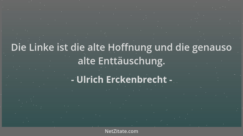 Ulrich Erckenbrecht - Die Linke ist die alte Hoffnung und die genauso alte Enttäuschung....