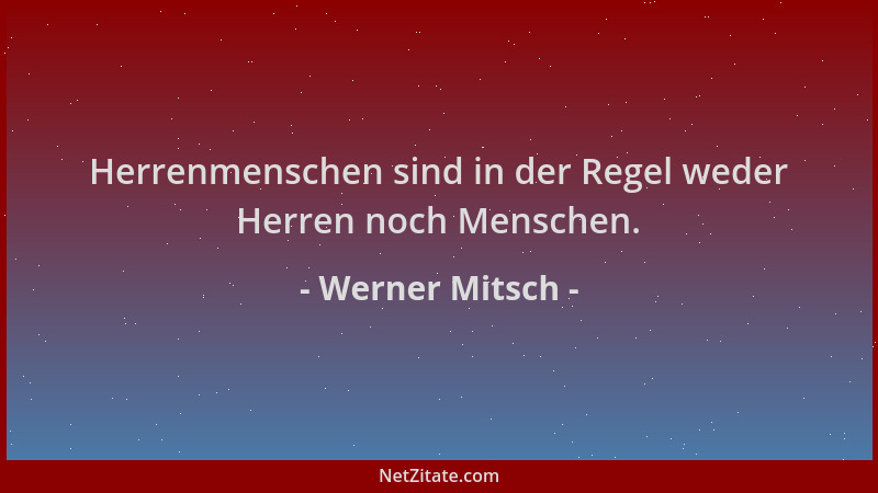 Werner Mitsch - Herrenmenschen sind in der Regel weder Herren noch Menschen....