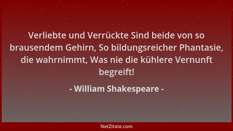 William Shakespeare - Verliebte und Verrückte Sind beide von so brausendem Gehirn, So bildungsreicher Phantasie, die wahrni...