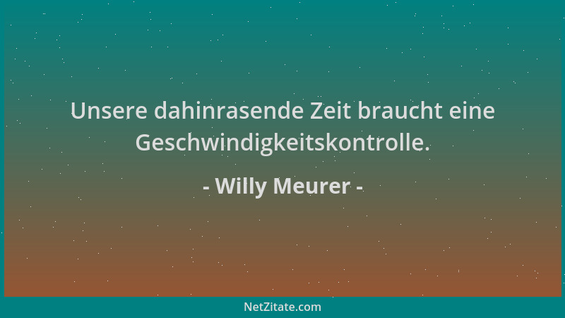 Willy Meurer - Unsere dahinrasende Zeit braucht eine Geschwindigkeitskontrolle....