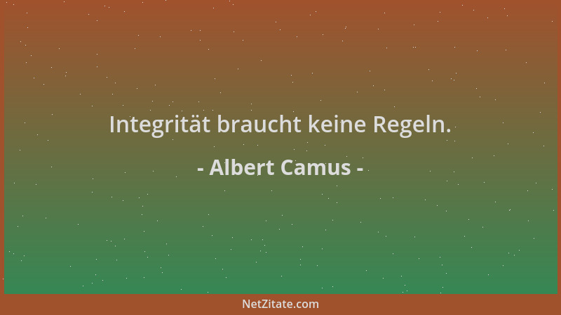 Albert Camus - Integrität braucht keine Regeln....
