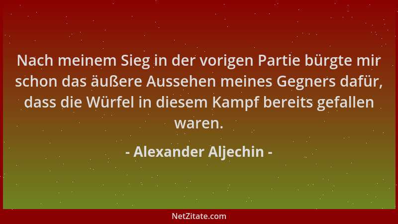 Alexander Aljechin - Nach meinem Sieg in der vorigen Partie bürgte mir schon das äußere Aussehen meines Gegners dafür, dass...