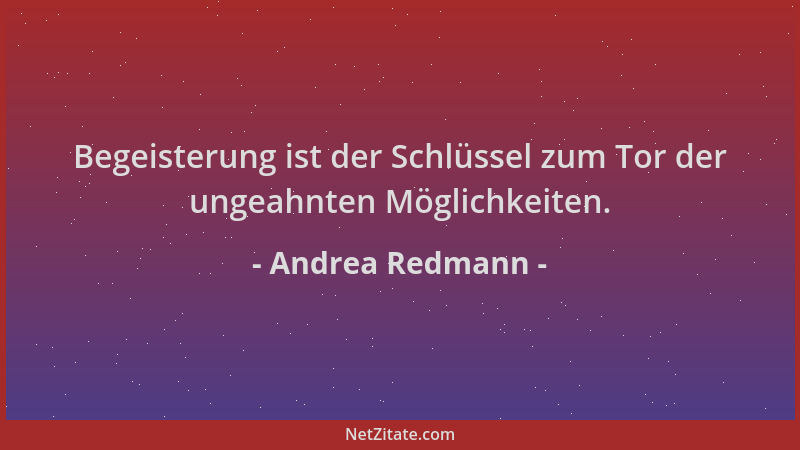 Andrea Redmann - Begeisterung ist der Schlüssel zum Tor der ungeahnten Möglichkeiten....